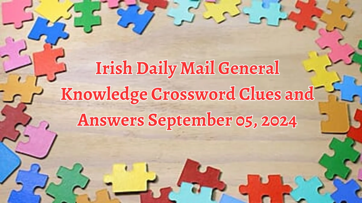 Irish Daily Mail General Knowledge Crossword Clues and Answers September 05, 2024