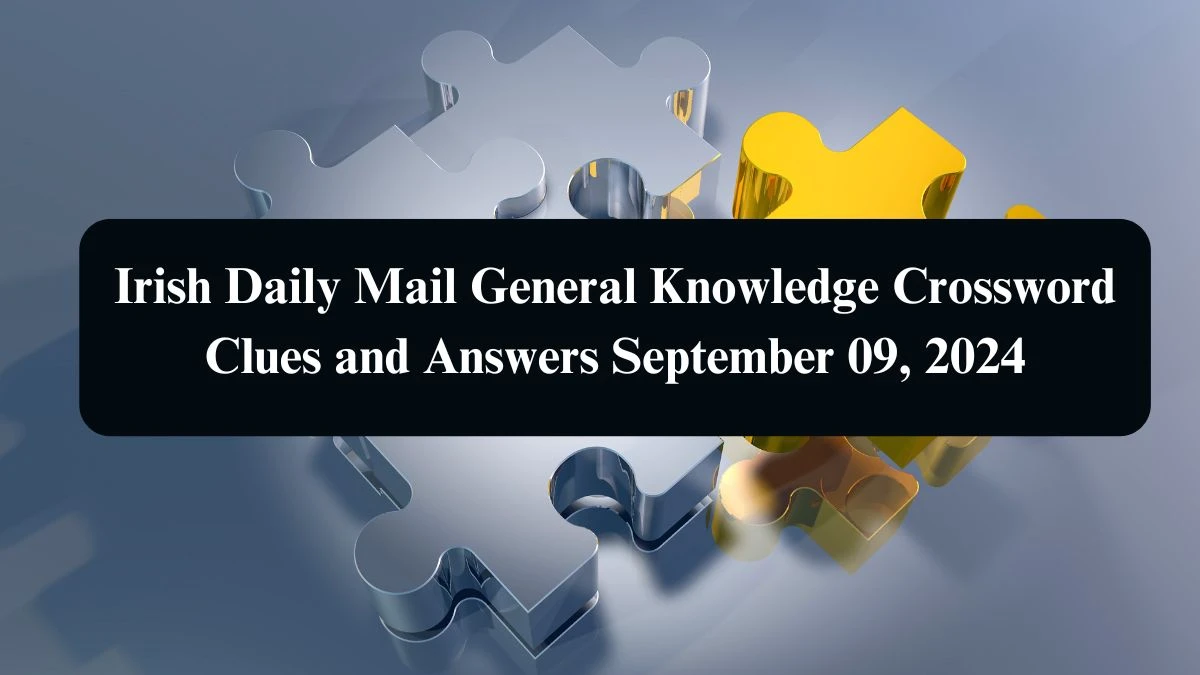 Irish Daily Mail General Knowledge Crossword Clues and Answers September 09, 2024