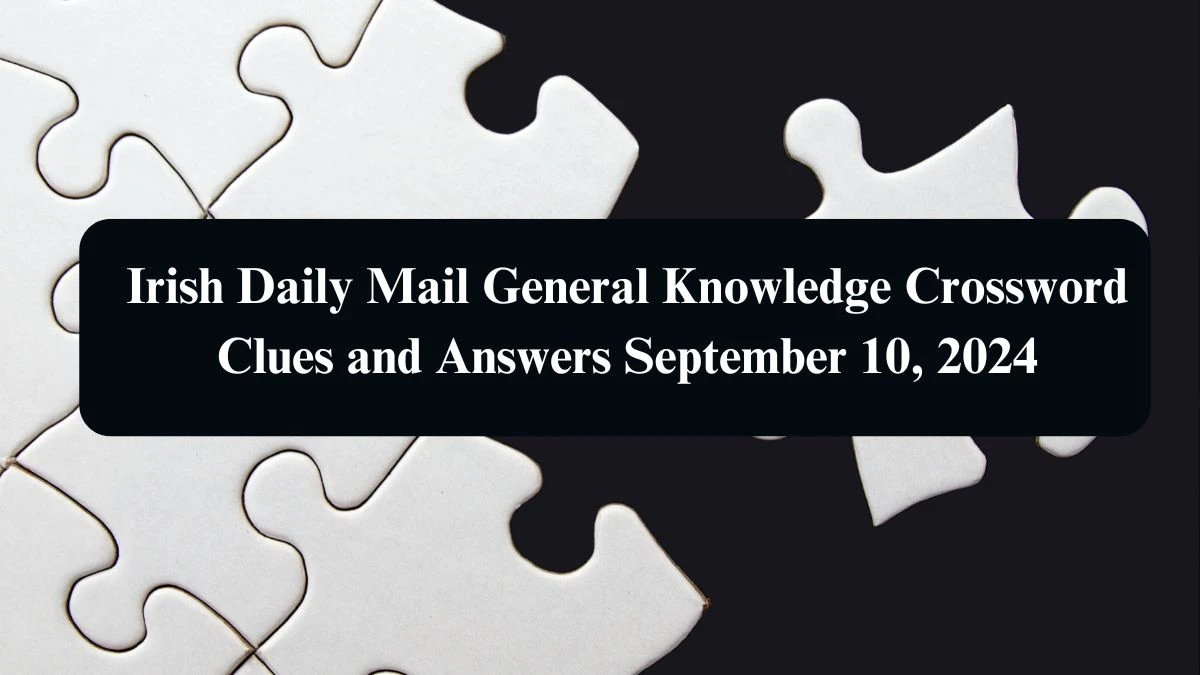 Irish Daily Mail General Knowledge Crossword Clues and Answers September 10, 2024