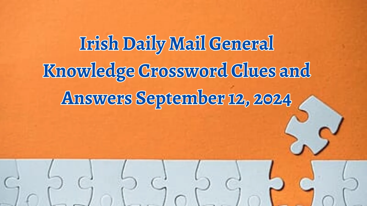 Irish Daily Mail General Knowledge Crossword Clues and Answers September 12, 2024