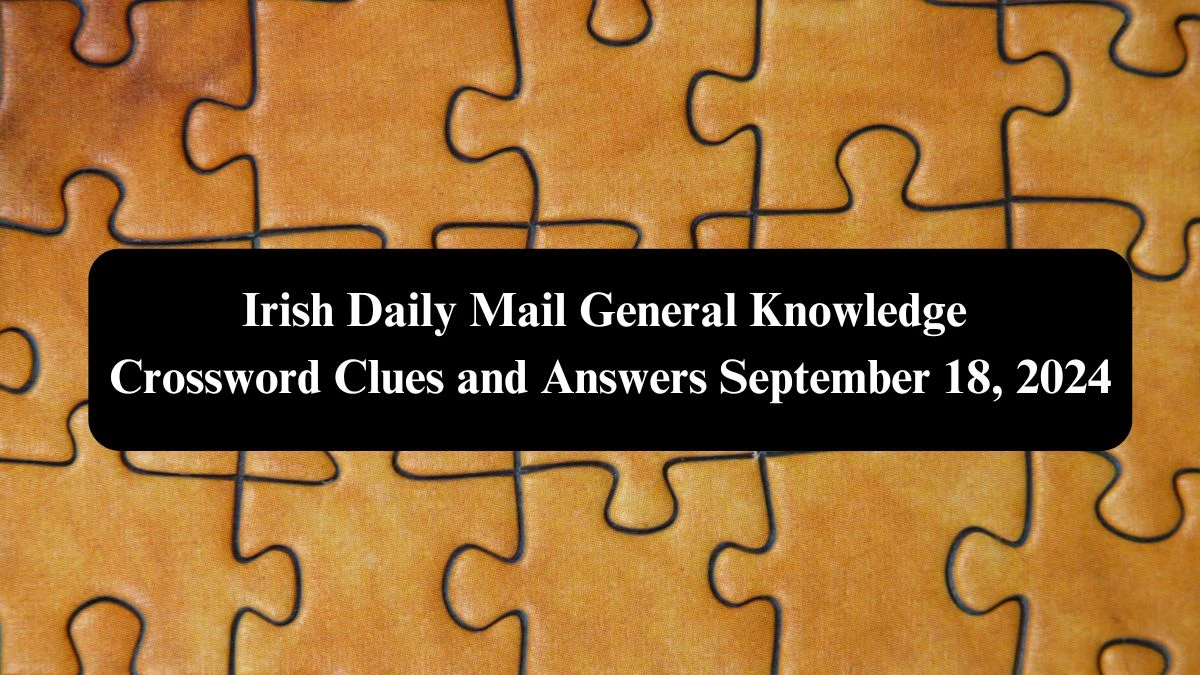 Irish Daily Mail General Knowledge Crossword Clues and Answers September 18, 2024