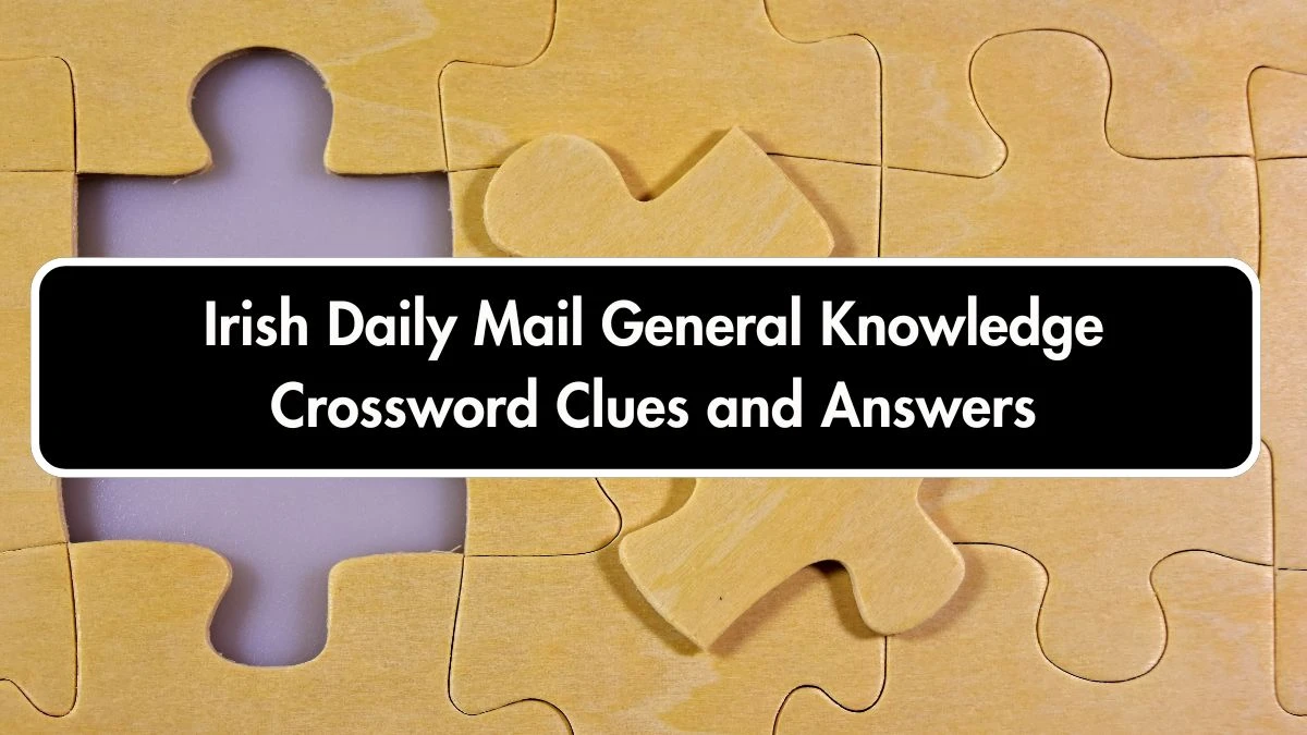 Irish Daily Mail General Knowledge Crossword Clues and Answers September 19, 2024