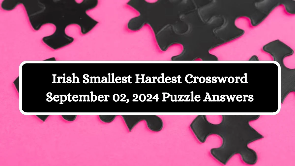 Irish Smallest Hardest Crossword September 02, 2024 Puzzle Answers