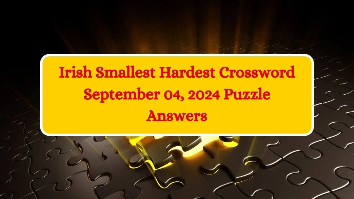 Irish Smallest Hardest Crossword September 04, 2024 Puzzle Answers