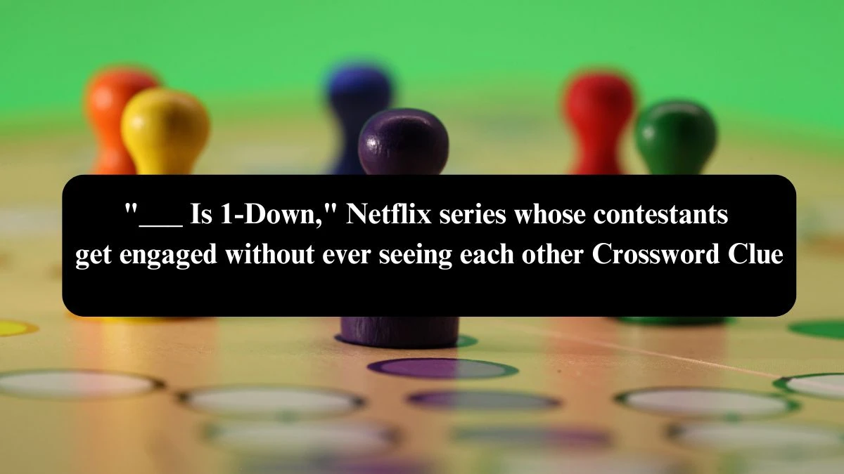 ___ Is 1-Down, Netflix series whose contestants get engaged without ever seeing each other NYT Crossword Clue