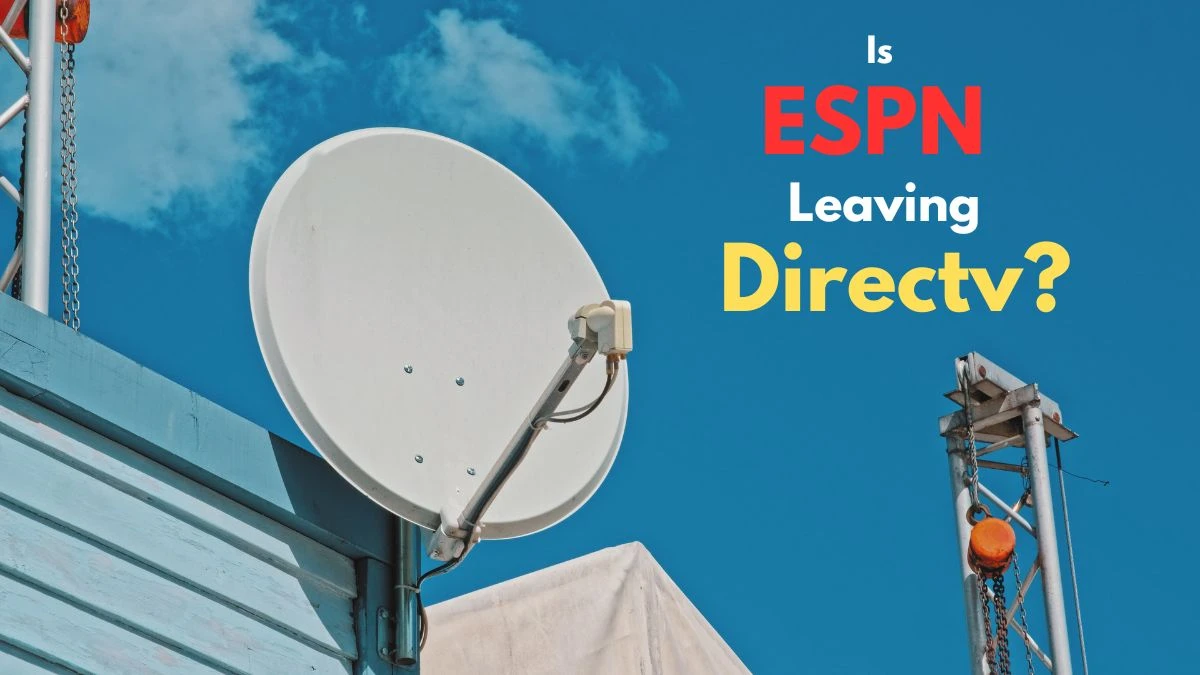 Is ESPN Leaving Directv? What Channels are in Dispute with Directv?