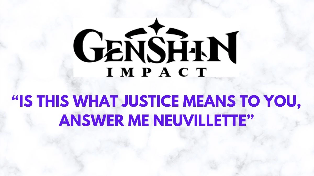 Is This What Justice Means to You Answer Me Neuvillette, Everything You Neeed to Know