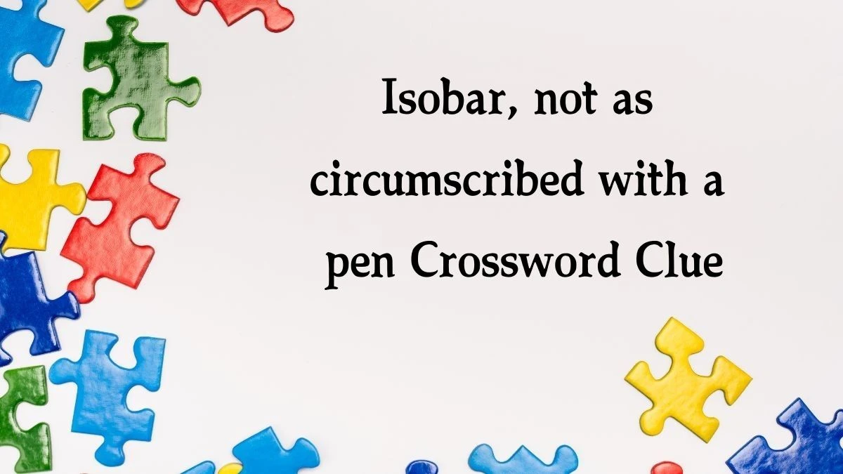 Isobar, not as circumscribed with a pen Crossword Clue Answers on September 05, 2024