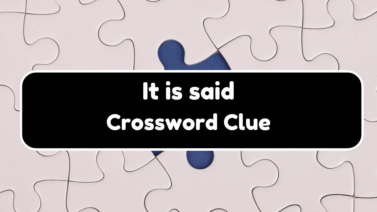 NYT It is said Crossword Clue Puzzle Answer from September 21, 2024