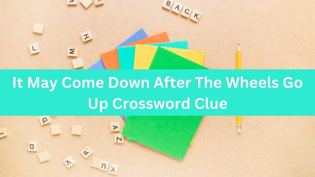 NYT It May Come Down After The Wheels Go Up Crossword Clue Puzzle Answer from September 11, 2024