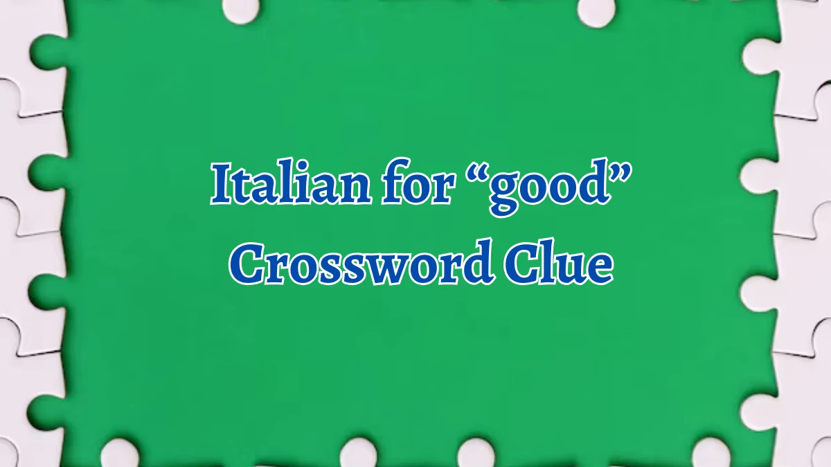 NYT Italian for “good” Crossword Clue Puzzle Answer from September 17, 2024