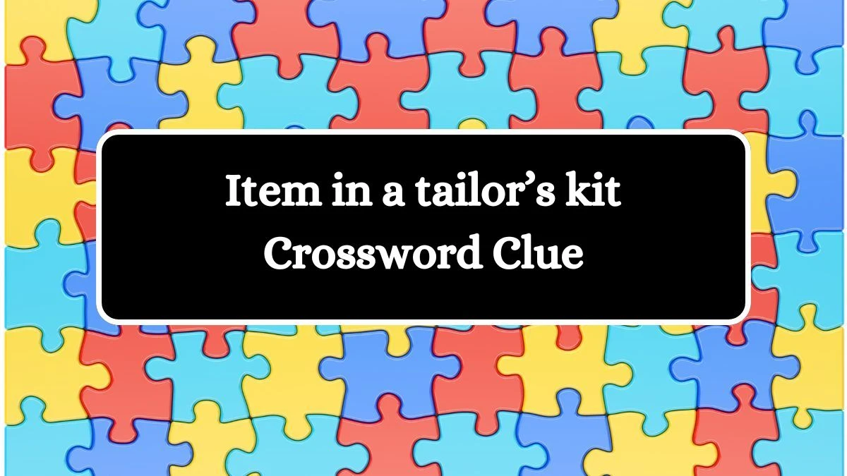 NYT Item in a tailor’s kit Crossword Clue Puzzle Answer from September 24, 2024