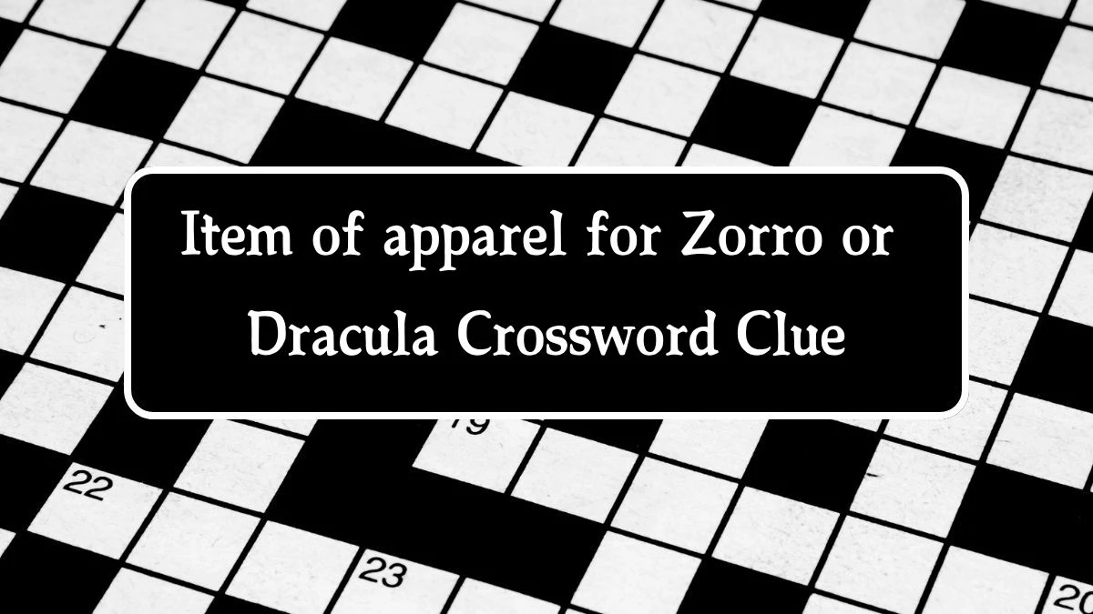 Item of apparel for Zorro or Dracula NYT Crossword Clue Puzzle Answer on September 24, 2024