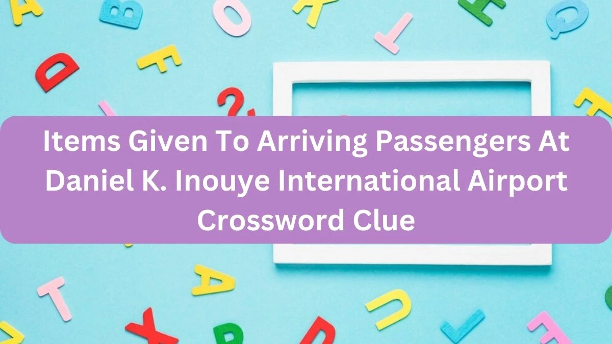 Items Given To Arriving Passengers At Daniel K. Inouye International Airport NYT Crossword Clue Puzzle Answer on September 19, 2024