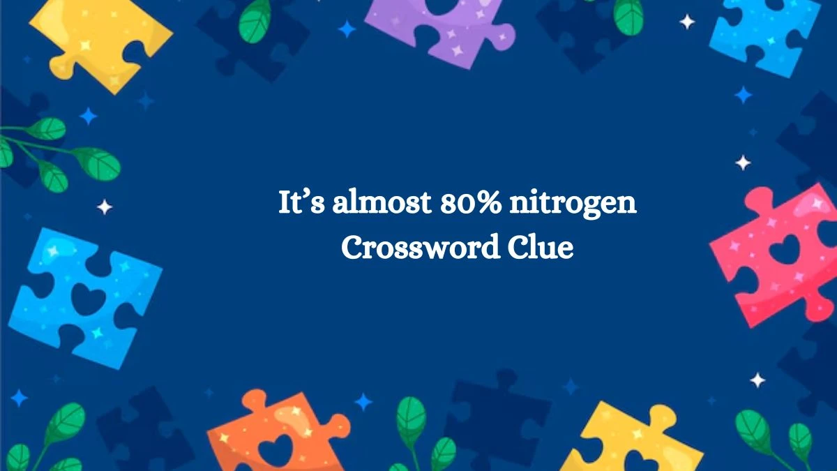 NYT It’s almost 80% nitrogen Crossword Clue Puzzle Answer from September 30, 2024