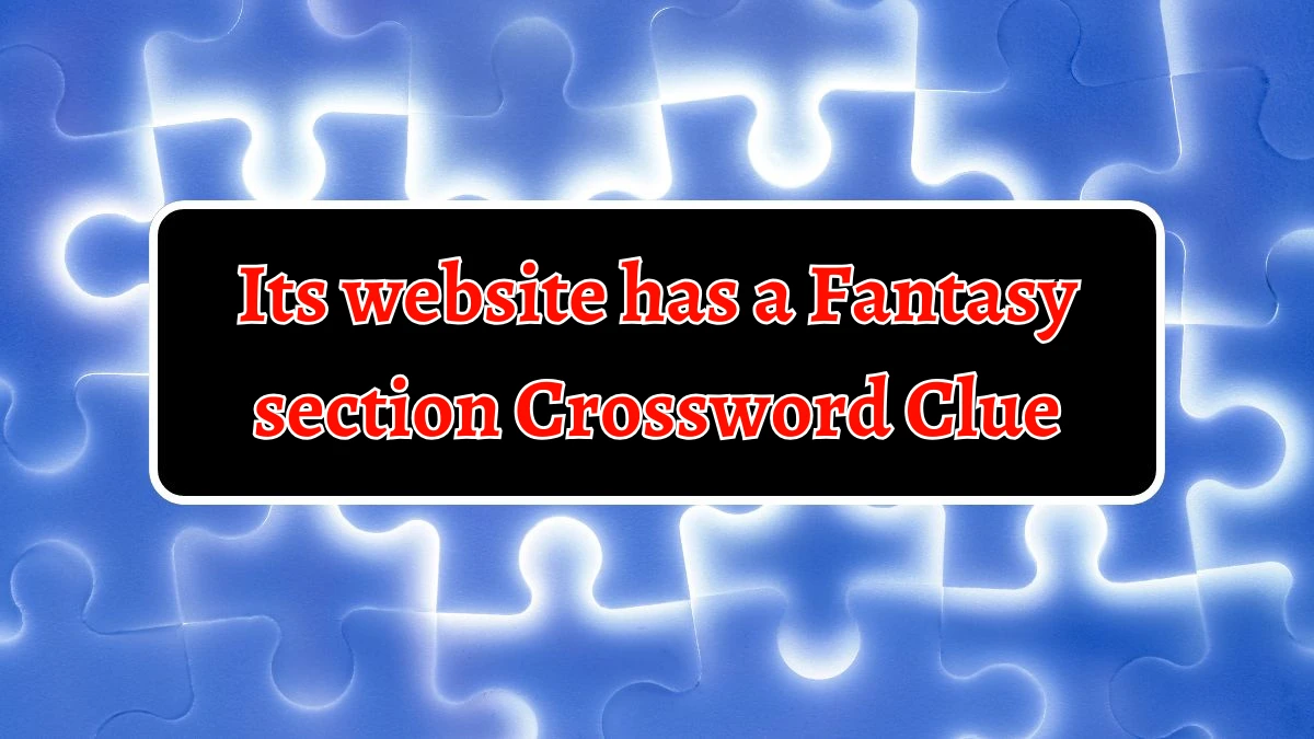 Its website has a Fantasy section NYT Crossword Clue Puzzle Answer from September 18, 2024