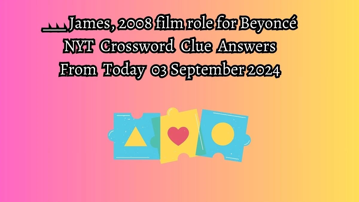 ___ James, 2008 film role for Beyoncé NYT Crossword Clue Puzzle Answer from September 03, 2024