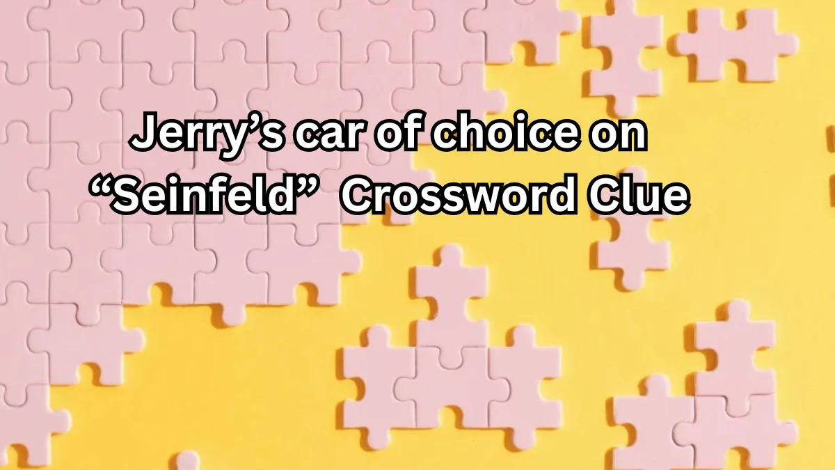 NYT Jerry’s car of choice on “Seinfeld” Crossword Clue Puzzle Answer from September 06, 2024