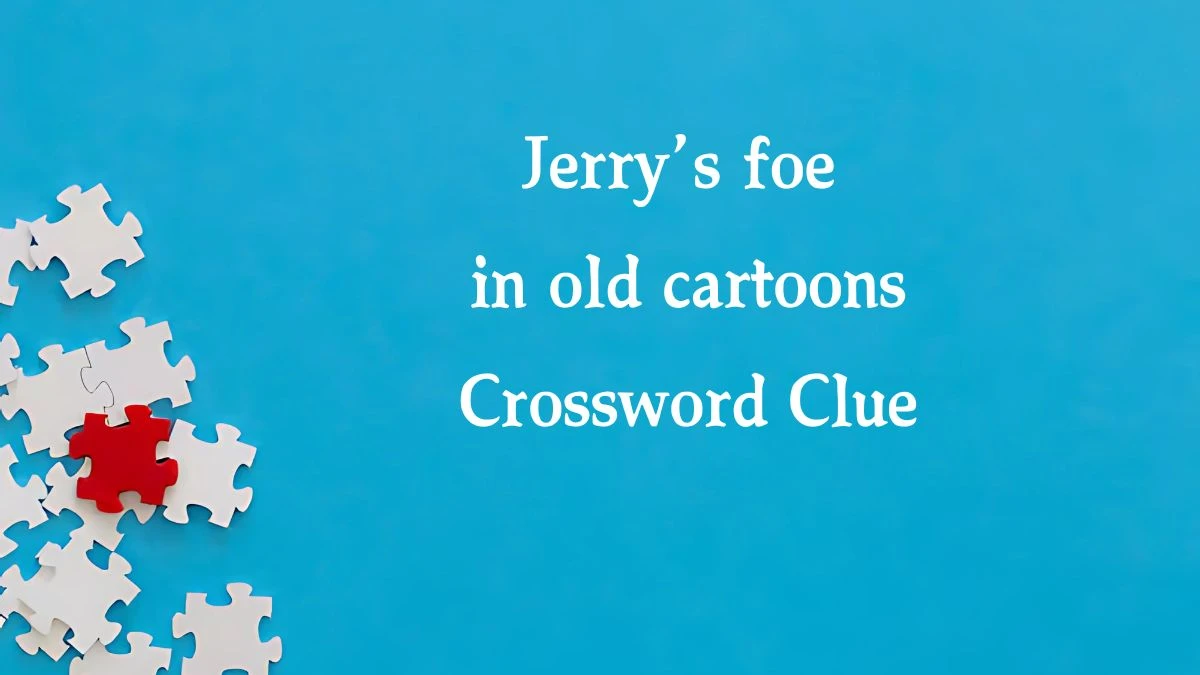 Jerry’s foe in old cartoons NYT Crossword Clue Puzzle Answer from September 30, 2024