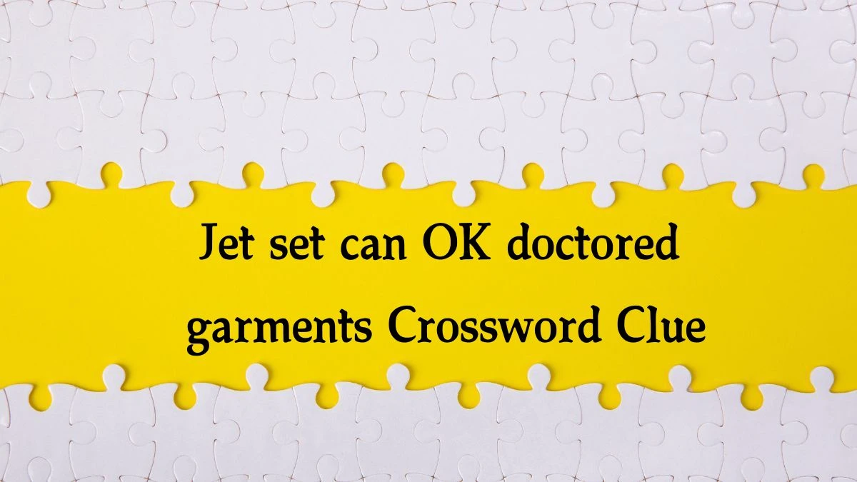 Jet set can OK doctored garments (4,7) Crossword Clue Puzzle Answer from September 06, 2024