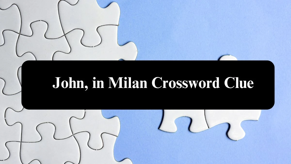 NYT John, in Milan Crossword Clue Puzzle Answer from September 20, 2024