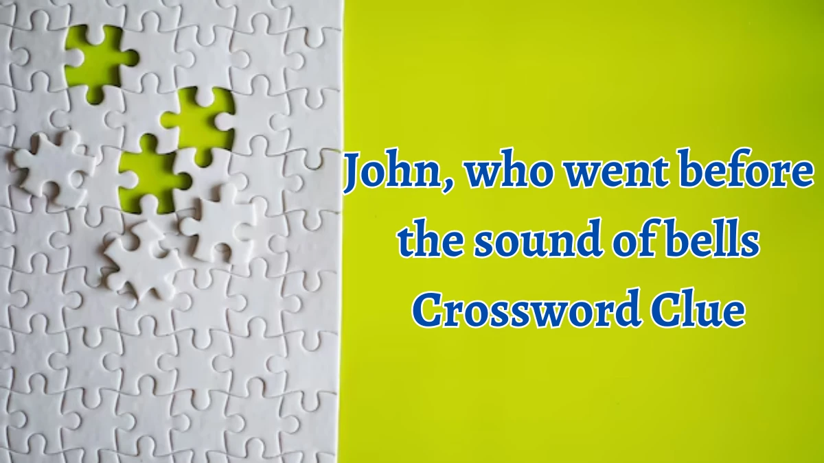 John, who went before the sound of bells Crossword Clue Puzzle Answer from September 13, 2024