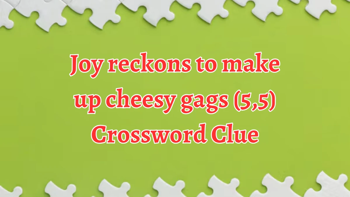 Joy reckons to make up cheesy gags (5,5) Crossword Clue Answers on September 05, 2024