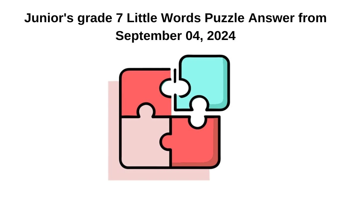 Junior's grade 7 Little Words Puzzle Answer from September 04, 2024