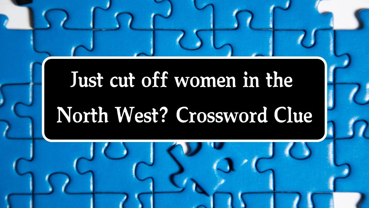 Just cut off women in the North West? (3,4) Crossword Clue Answers on September 24, 2024