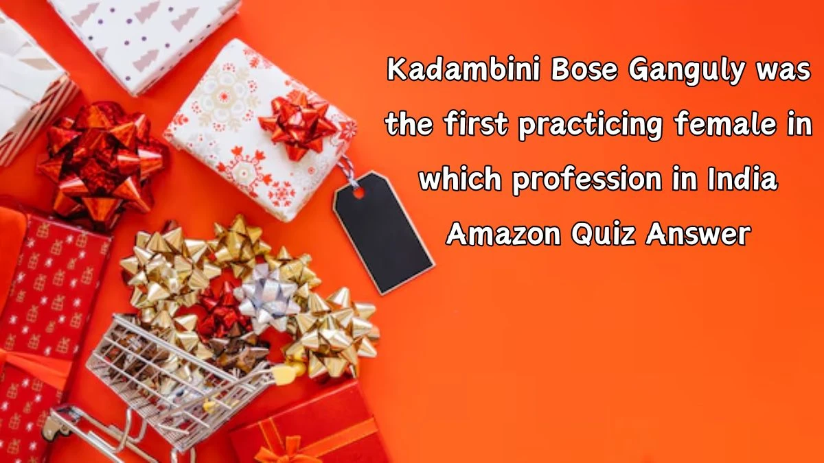 Kadambini Bose Ganguly was the first practicing female in which profession in India Amazon Quiz Answer Today September 28, 2024