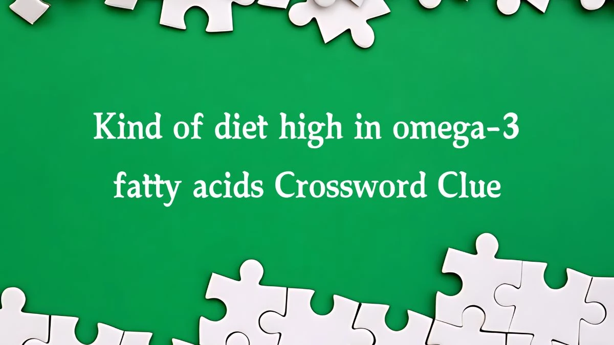 Kind of diet high in omega-3 fatty acids NYT Crossword Clue Puzzle Answer on September 20, 2024