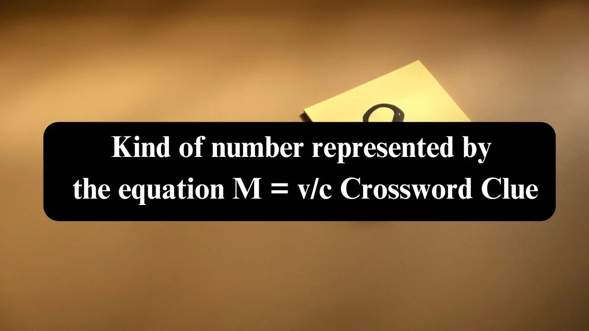 Kind of number represented by the equation M = v/c NYT Crossword Clue Puzzle Answer on September 20, 2024