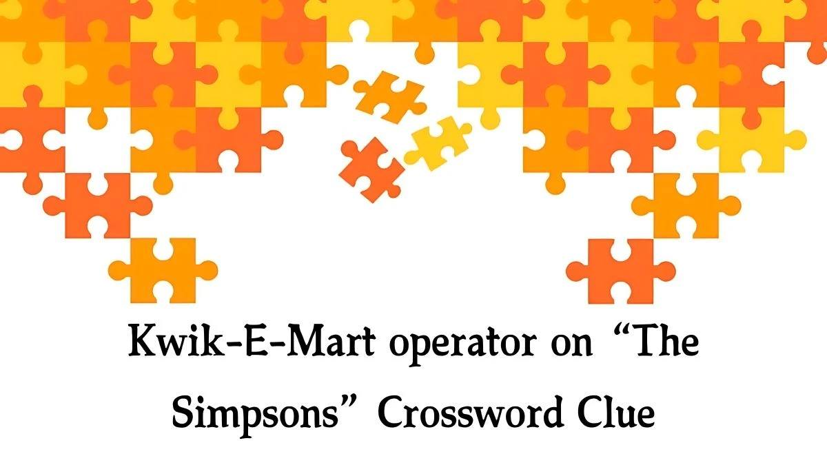 NYT Kwik-E-Mart operator on “The Simpsons” (3) Crossword Clue Puzzle Answer from September 02, 2024