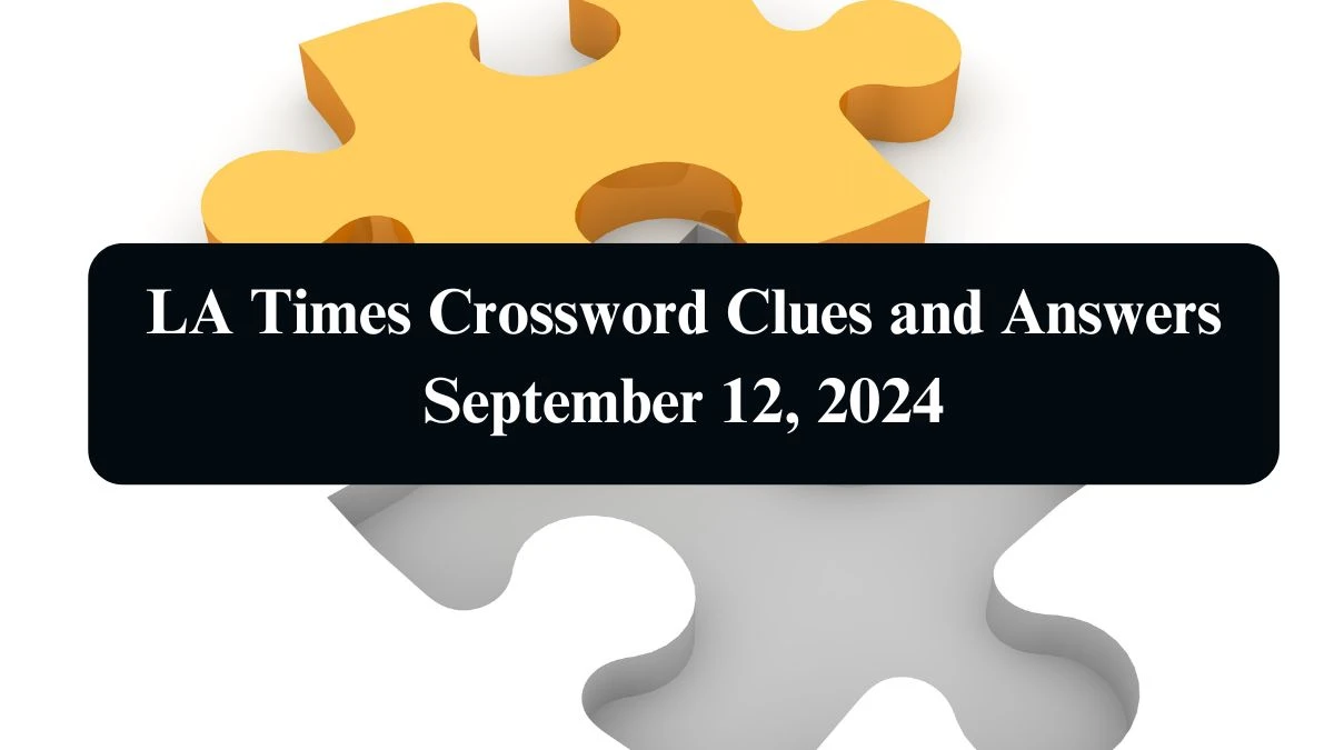 LA Times Crossword Clues and Answers September 12, 2024