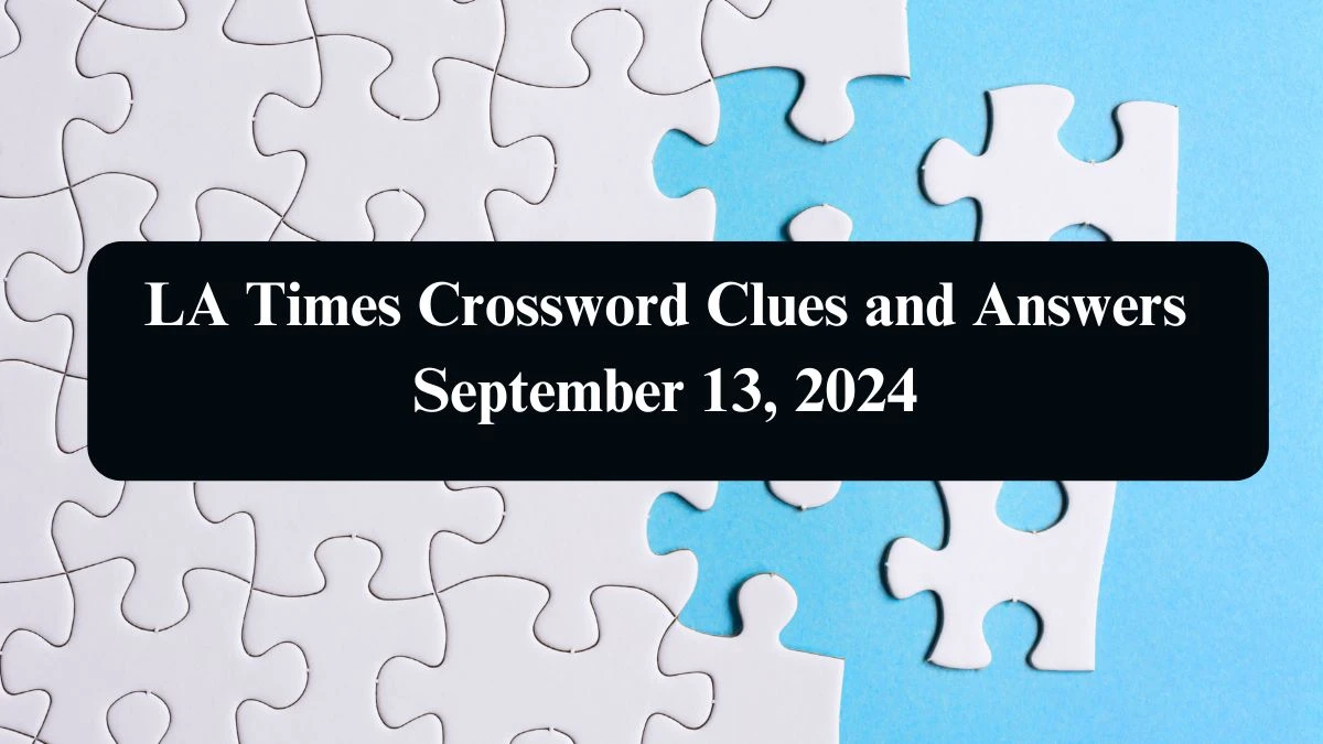 LA Times Crossword Clues and Answers September 13, 2024