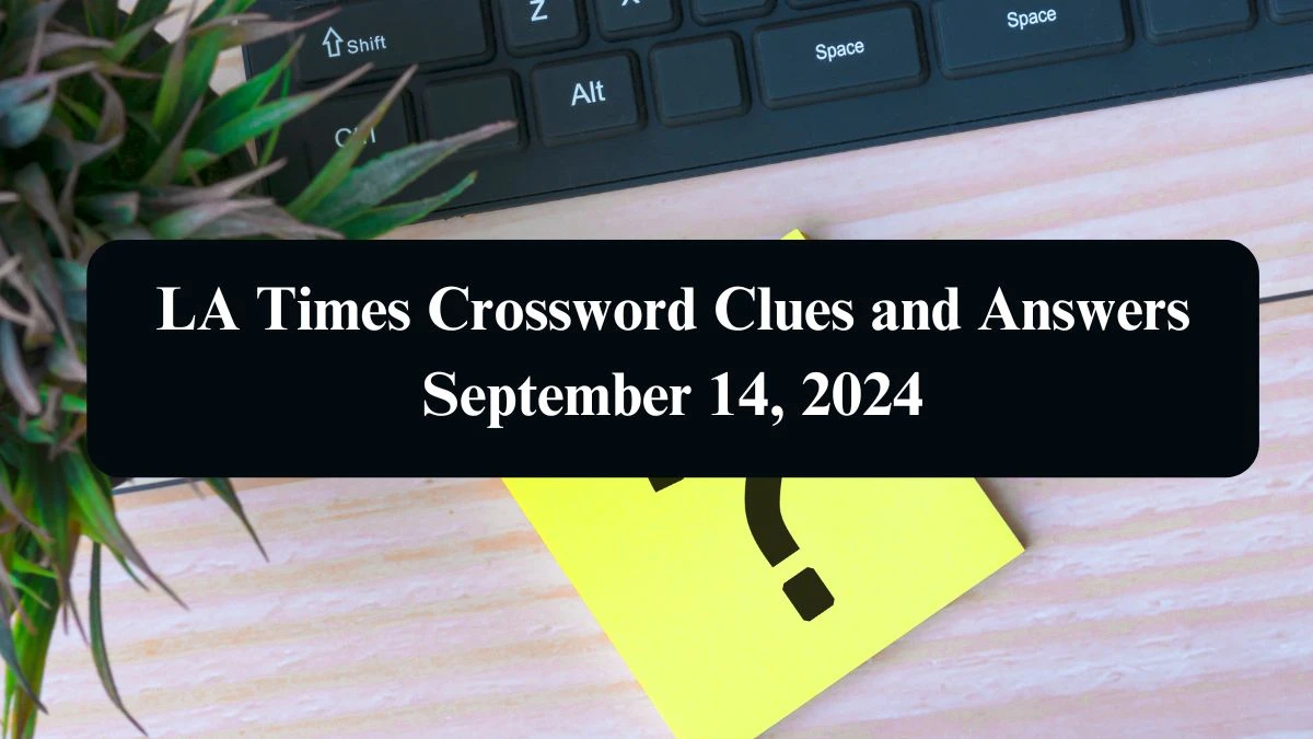 LA Times Crossword Clues and Answers September 14, 2024