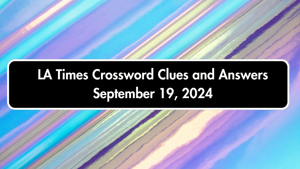 LA Times Crossword Clues and Answers September 19, 2024