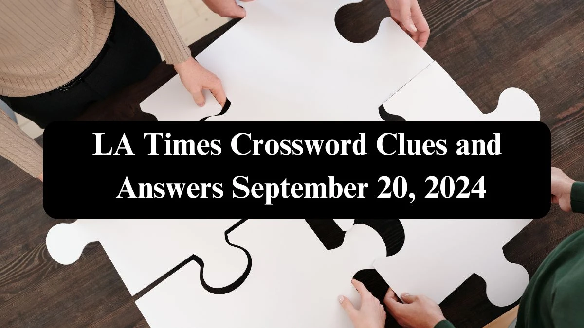 LA Times Crossword Clues and Answers September 20, 2024