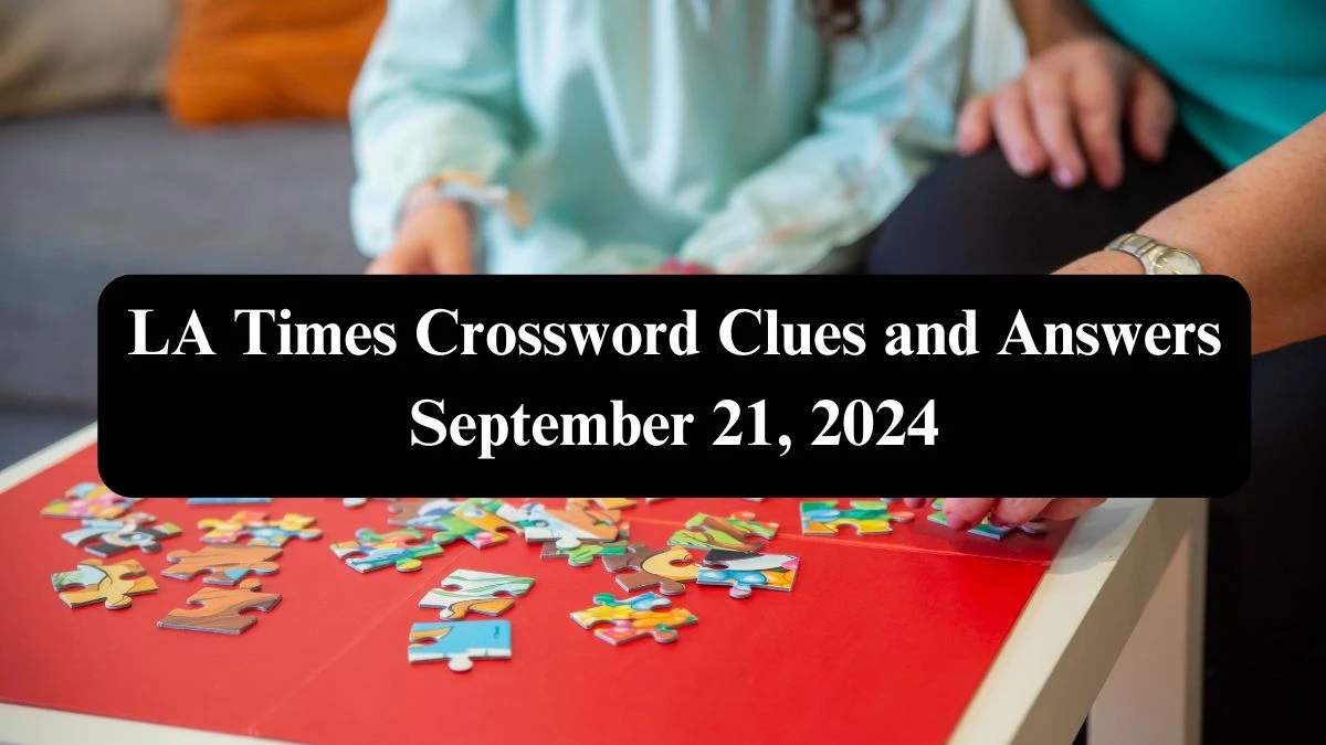 LA Times Crossword Clues and Answers September 21, 2024