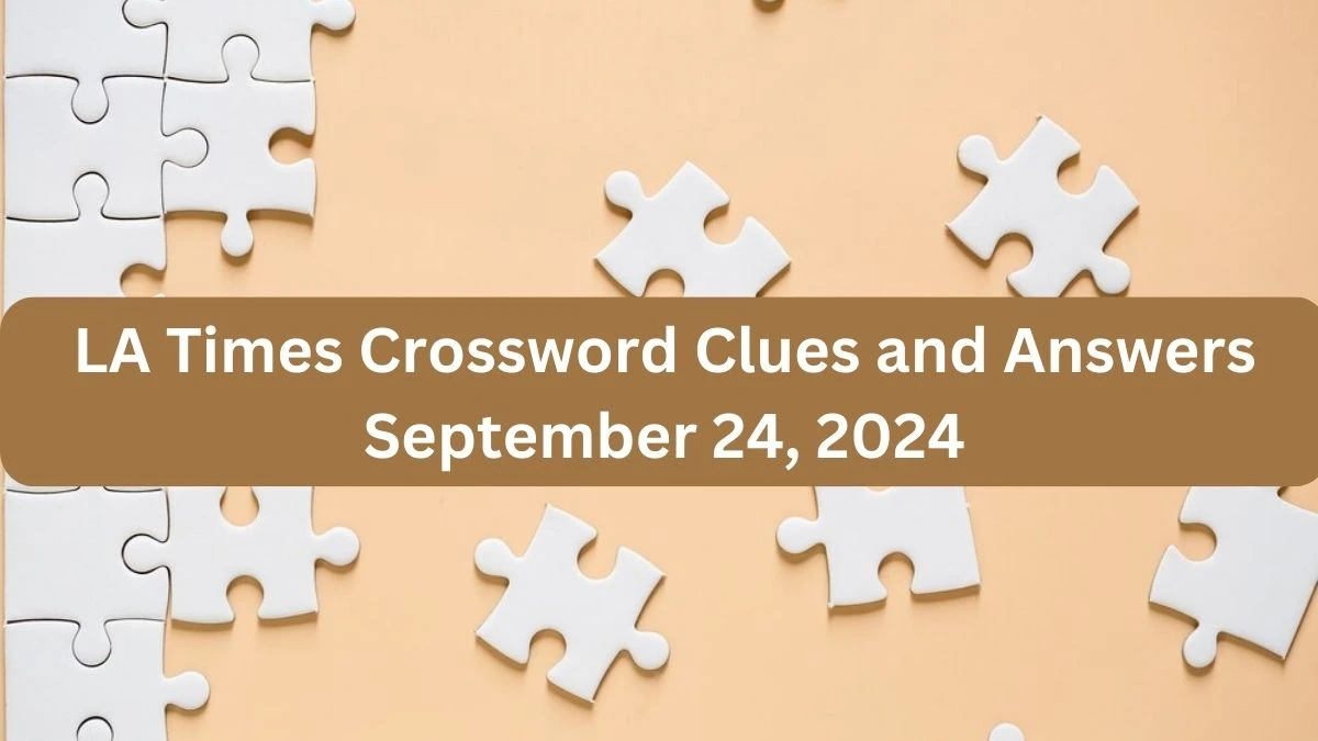 LA Times Crossword Clues and Answers September 24, 2024