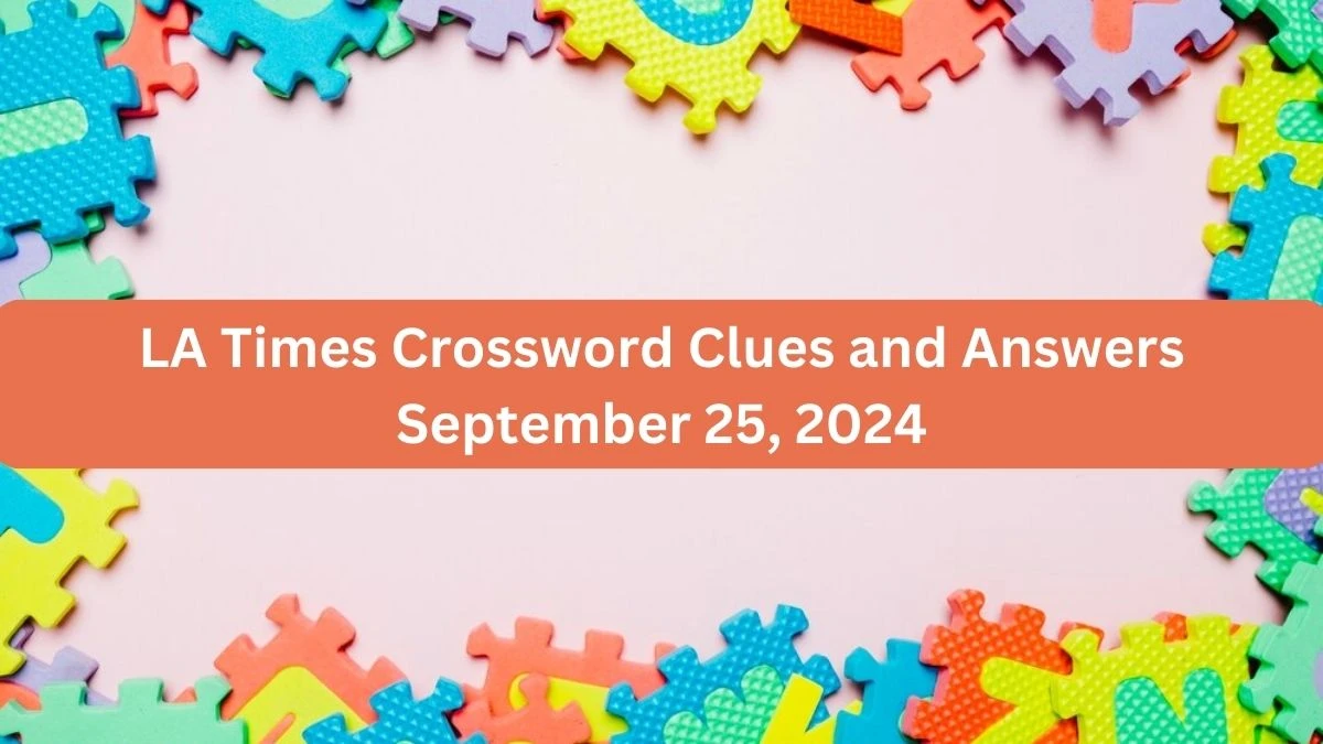 LA Times Crossword Clues and Answers September 25, 2024