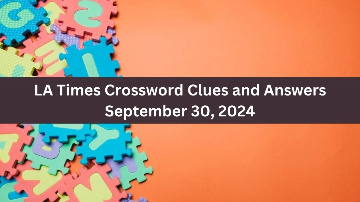 LA Times Crossword Clues and Answers September 30, 2024