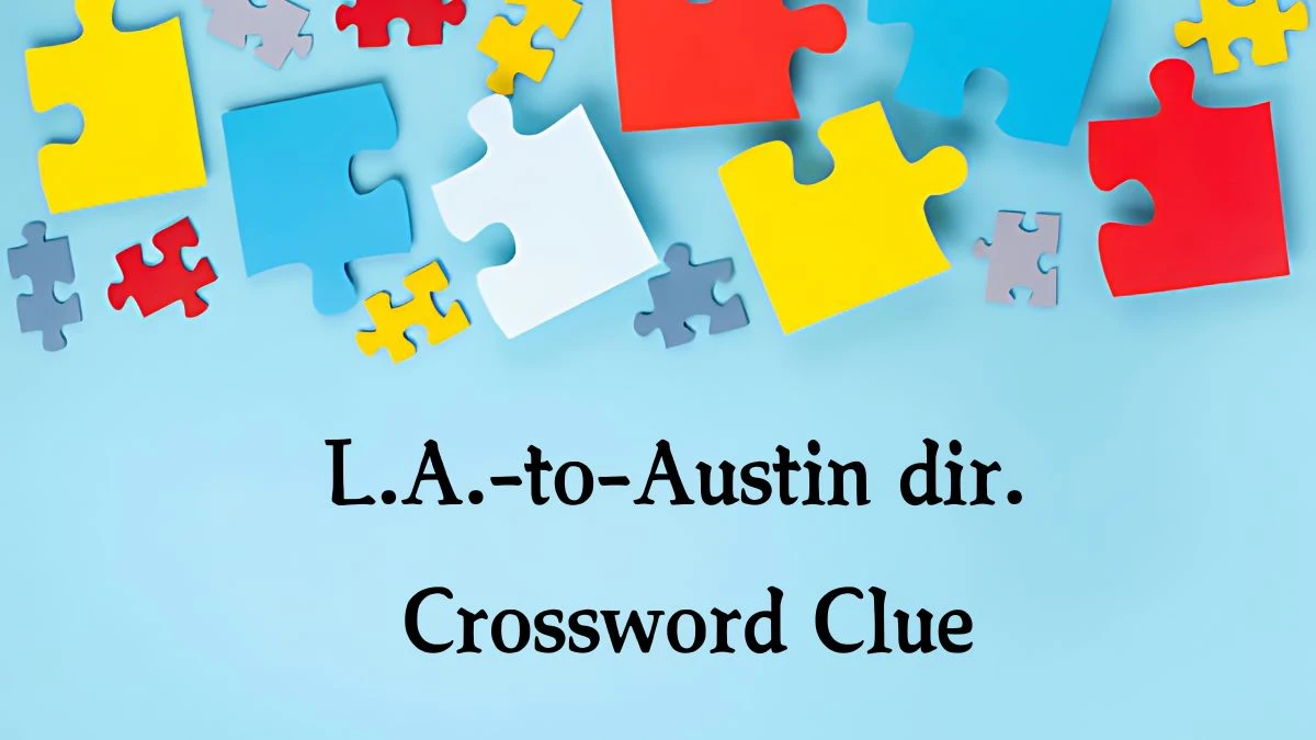 NYT L.A.-to-Austin dir. Crossword Clue Puzzle Answer from September 19, 2024