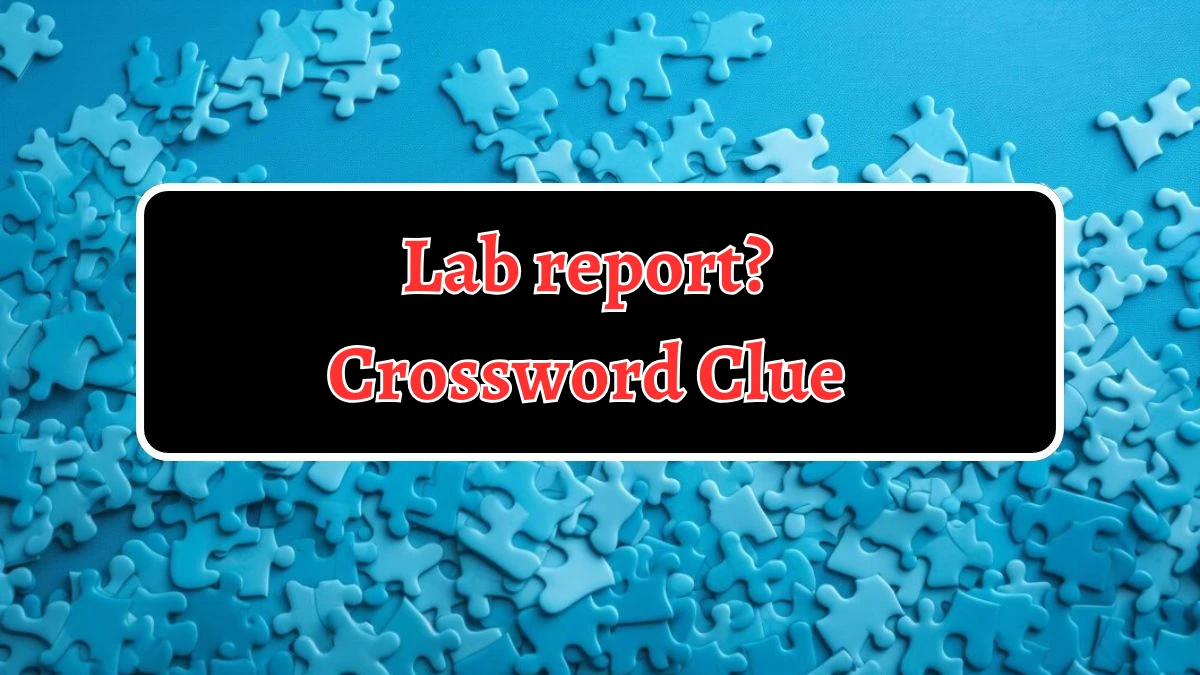 NYT Lab report? (6) Crossword Clue Puzzle Answer from September 12, 2024