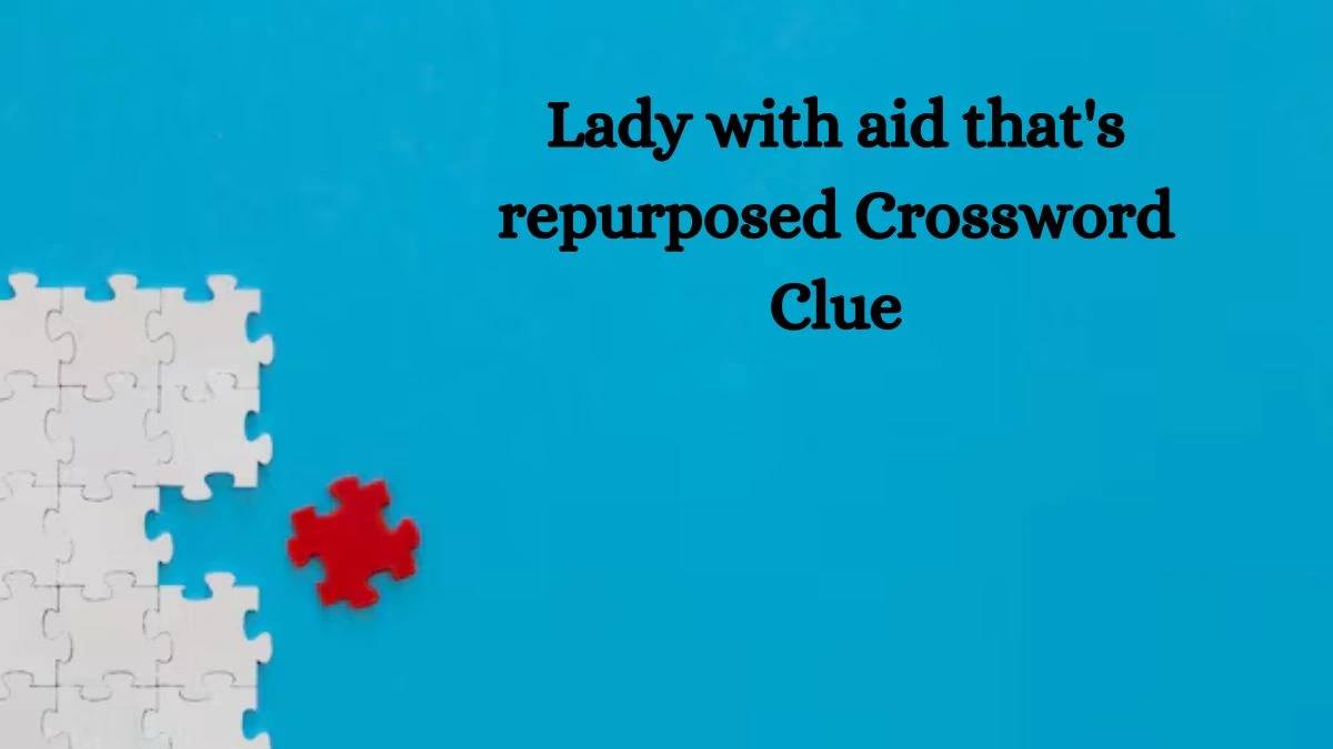 Lady with aid that's repurposed Crossword Clue Puzzle Answer from September 29, 2024