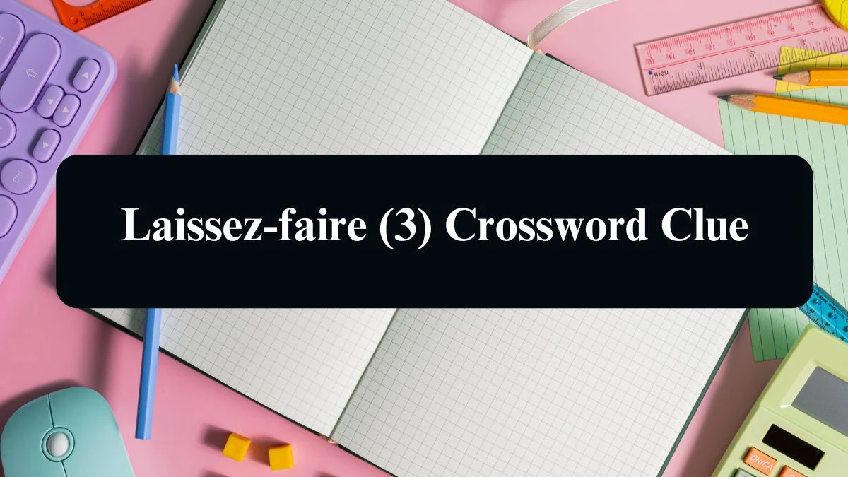 NYT Laissez-faire (3) Crossword Clue Puzzle Answer from September 13, 2024