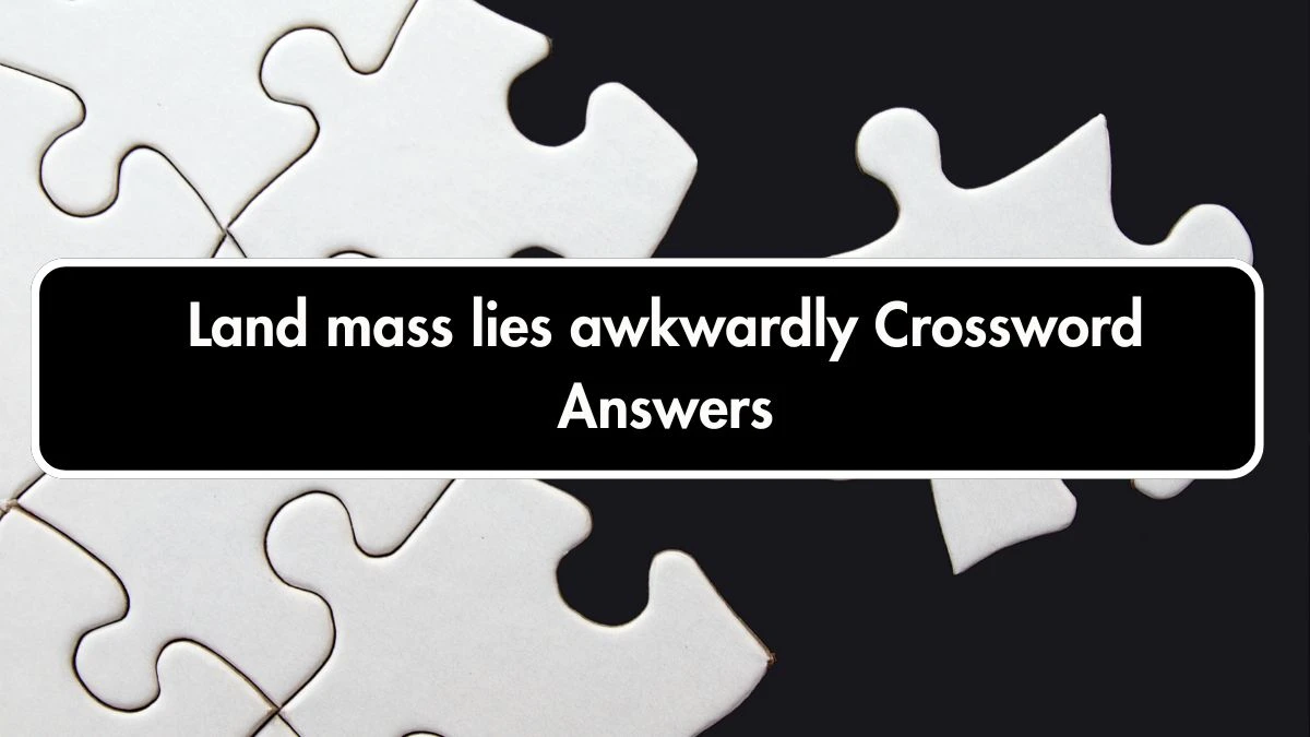 Land mass lies awkwardly Crossword Clue Puzzle Answer from September 20, 2024