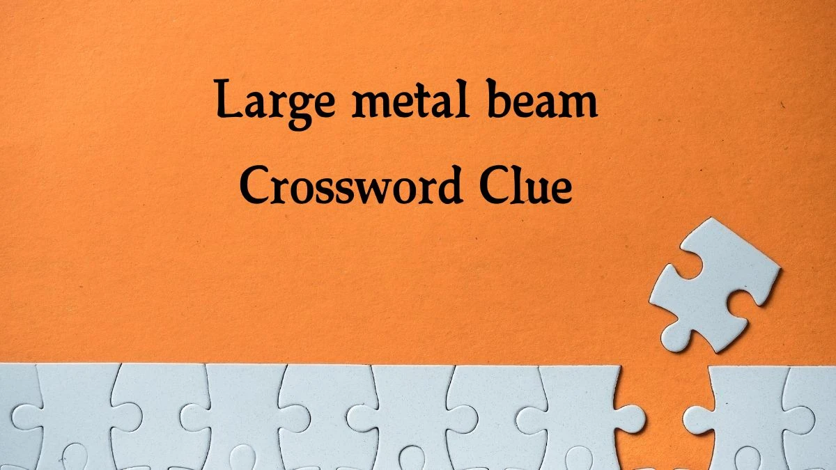 Large metal beam Irish Daily Mail Quick Crossword Clue Puzzle Answer from September 25, 2024