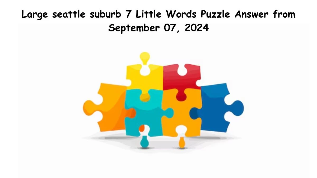 Large seattle suburb 7 Little Words Puzzle Answer from September 07, 2024