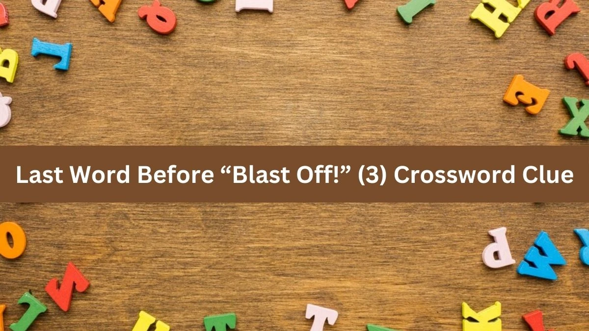 NYT Last Word Before “Blast Off!” (3) Crossword Clue Puzzle Answer from September 11, 2024